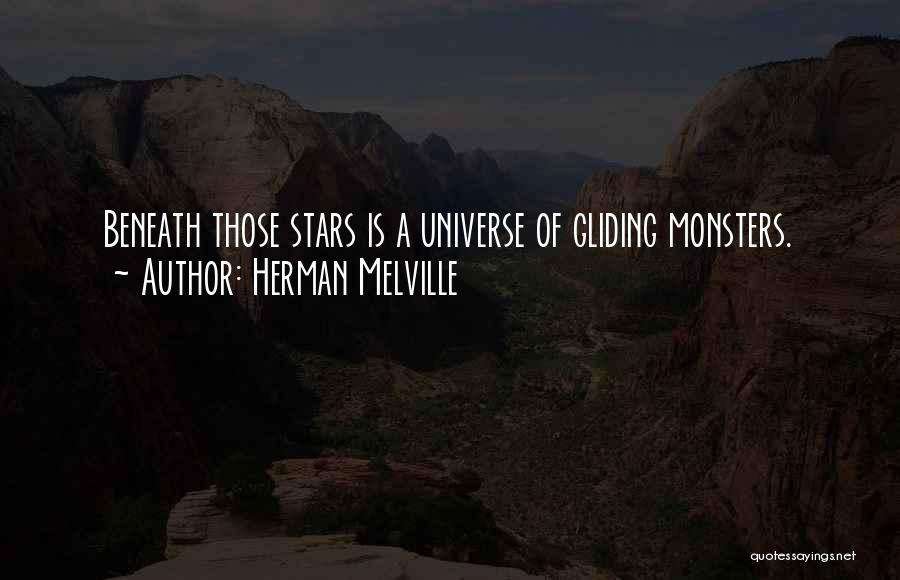 Herman Melville Quotes: Beneath Those Stars Is A Universe Of Gliding Monsters.