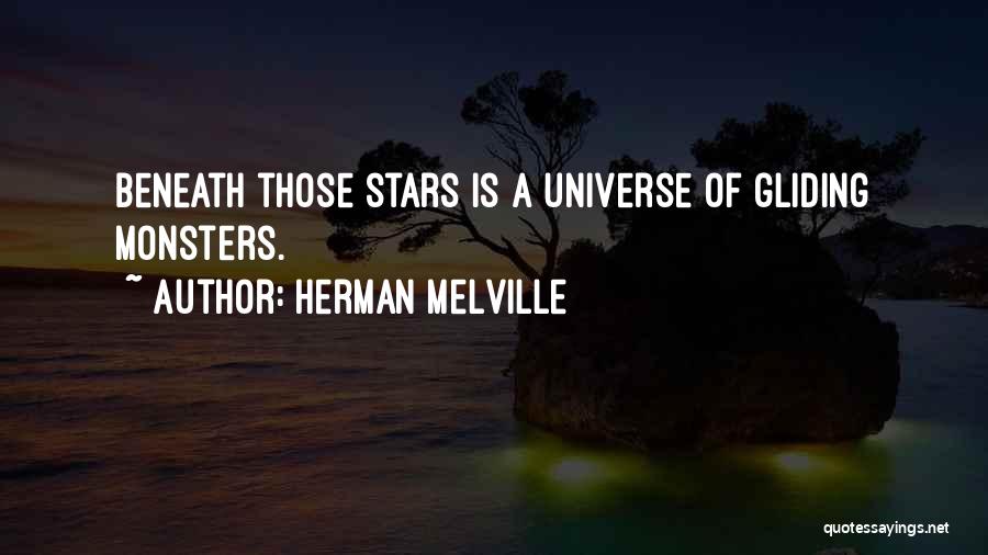 Herman Melville Quotes: Beneath Those Stars Is A Universe Of Gliding Monsters.