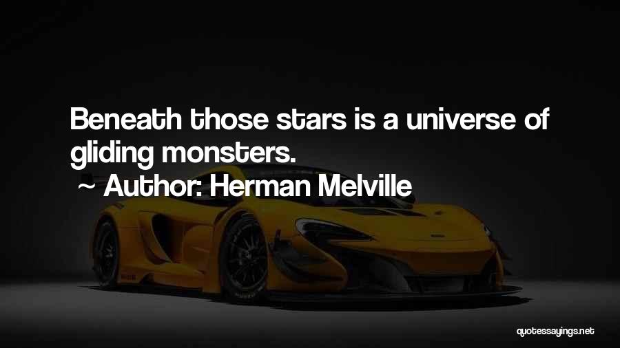 Herman Melville Quotes: Beneath Those Stars Is A Universe Of Gliding Monsters.