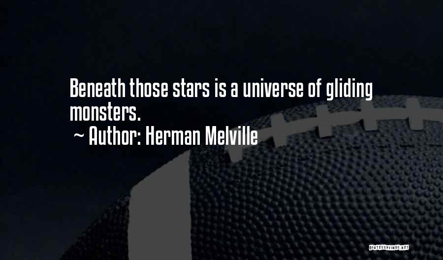Herman Melville Quotes: Beneath Those Stars Is A Universe Of Gliding Monsters.