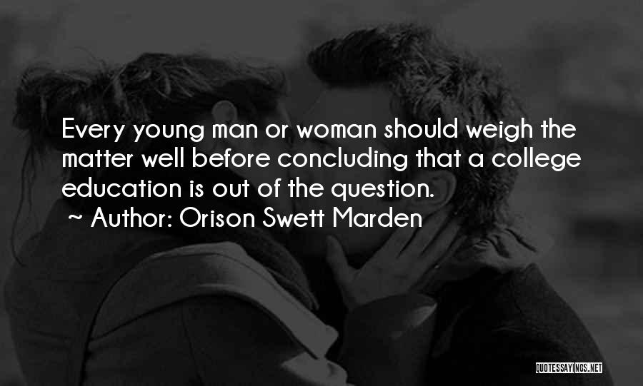 Orison Swett Marden Quotes: Every Young Man Or Woman Should Weigh The Matter Well Before Concluding That A College Education Is Out Of The