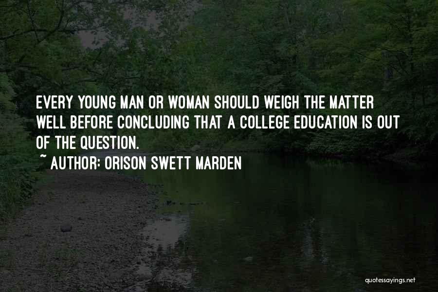 Orison Swett Marden Quotes: Every Young Man Or Woman Should Weigh The Matter Well Before Concluding That A College Education Is Out Of The