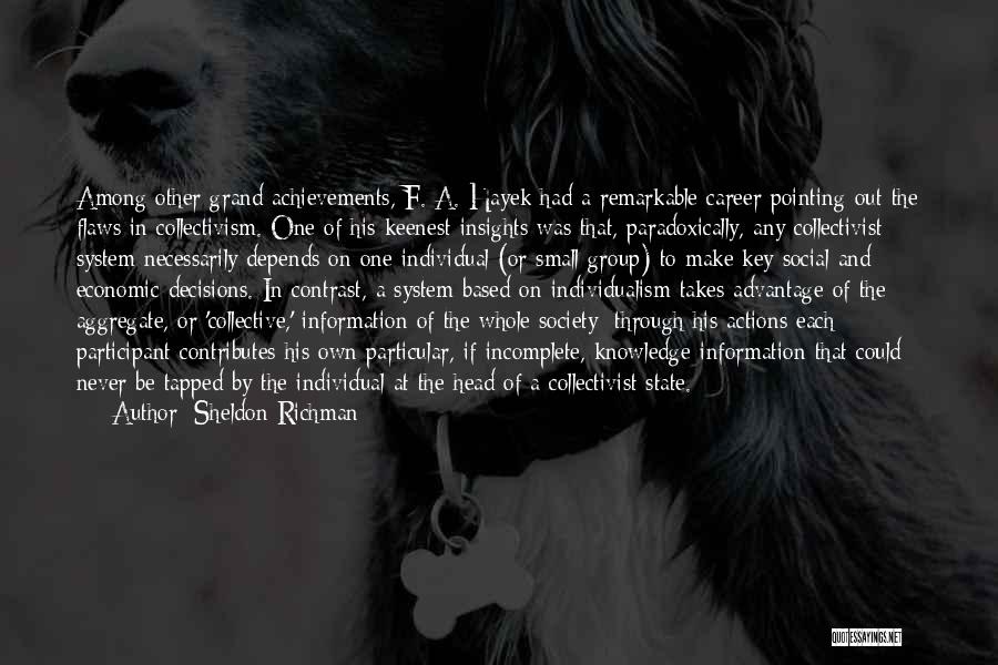 Sheldon Richman Quotes: Among Other Grand Achievements, F. A. Hayek Had A Remarkable Career Pointing Out The Flaws In Collectivism. One Of His