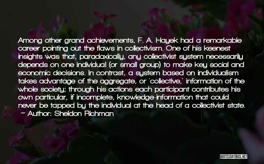 Sheldon Richman Quotes: Among Other Grand Achievements, F. A. Hayek Had A Remarkable Career Pointing Out The Flaws In Collectivism. One Of His