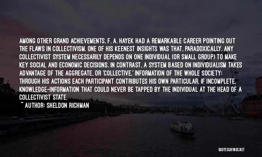 Sheldon Richman Quotes: Among Other Grand Achievements, F. A. Hayek Had A Remarkable Career Pointing Out The Flaws In Collectivism. One Of His