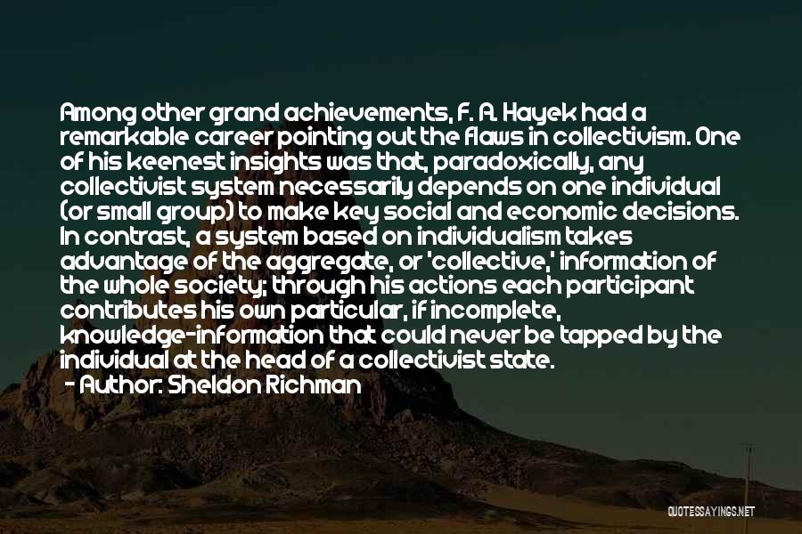 Sheldon Richman Quotes: Among Other Grand Achievements, F. A. Hayek Had A Remarkable Career Pointing Out The Flaws In Collectivism. One Of His