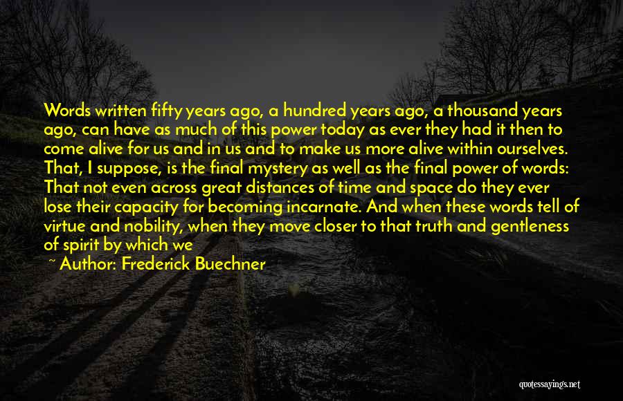 Frederick Buechner Quotes: Words Written Fifty Years Ago, A Hundred Years Ago, A Thousand Years Ago, Can Have As Much Of This Power