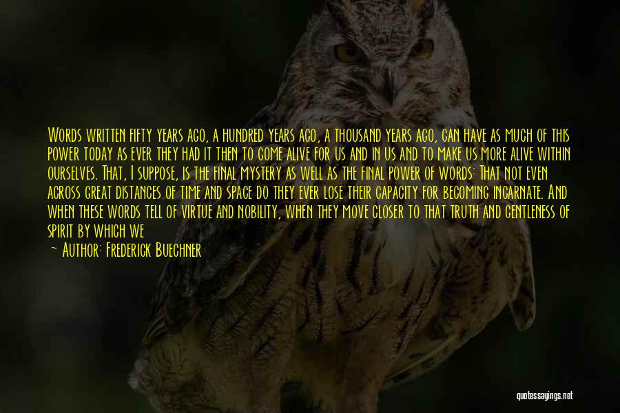 Frederick Buechner Quotes: Words Written Fifty Years Ago, A Hundred Years Ago, A Thousand Years Ago, Can Have As Much Of This Power