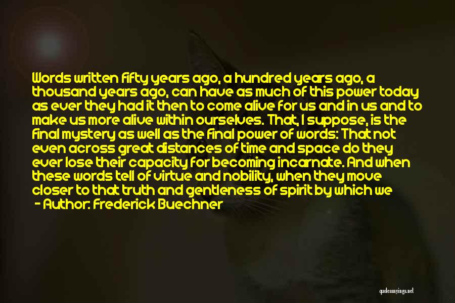 Frederick Buechner Quotes: Words Written Fifty Years Ago, A Hundred Years Ago, A Thousand Years Ago, Can Have As Much Of This Power
