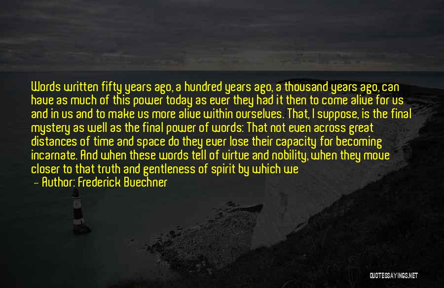 Frederick Buechner Quotes: Words Written Fifty Years Ago, A Hundred Years Ago, A Thousand Years Ago, Can Have As Much Of This Power