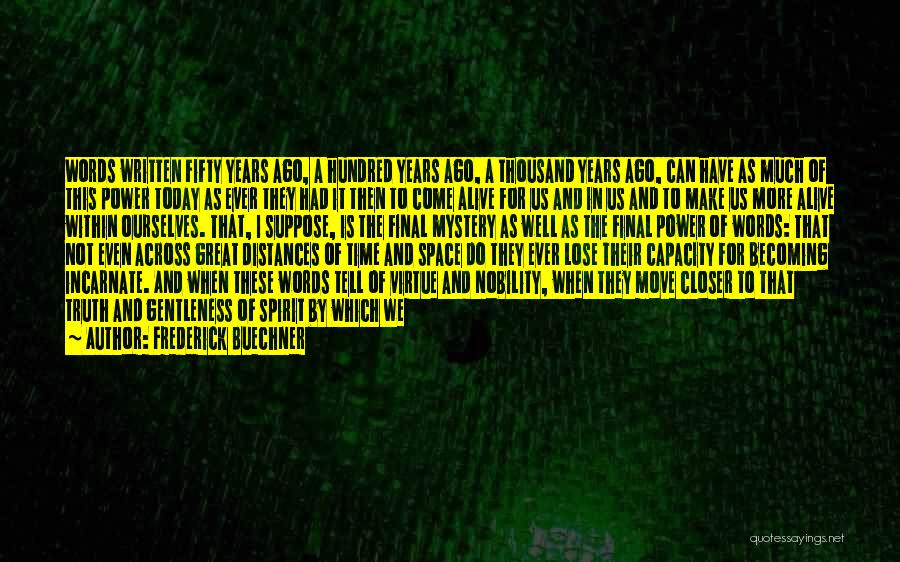 Frederick Buechner Quotes: Words Written Fifty Years Ago, A Hundred Years Ago, A Thousand Years Ago, Can Have As Much Of This Power