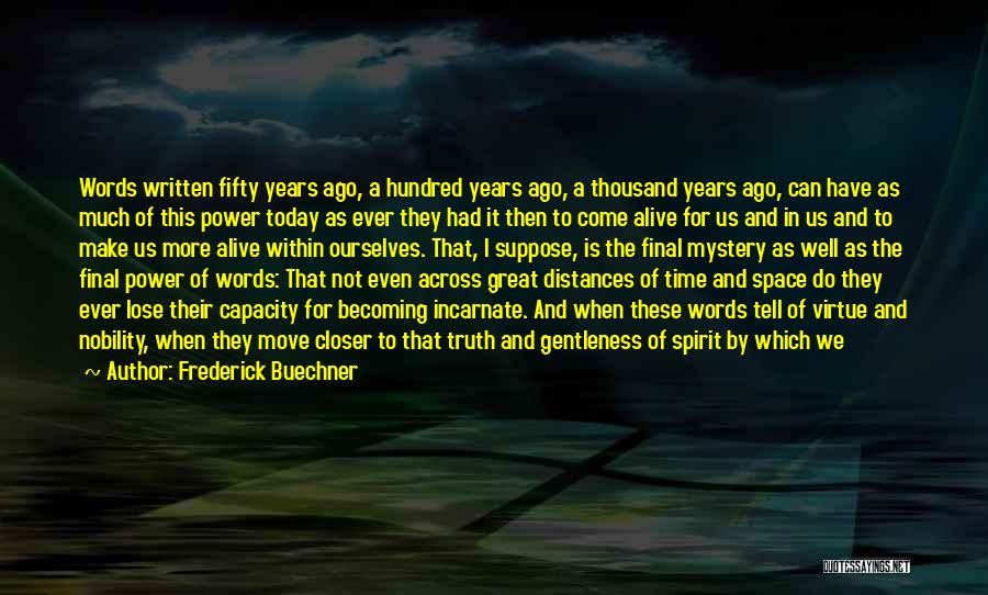 Frederick Buechner Quotes: Words Written Fifty Years Ago, A Hundred Years Ago, A Thousand Years Ago, Can Have As Much Of This Power