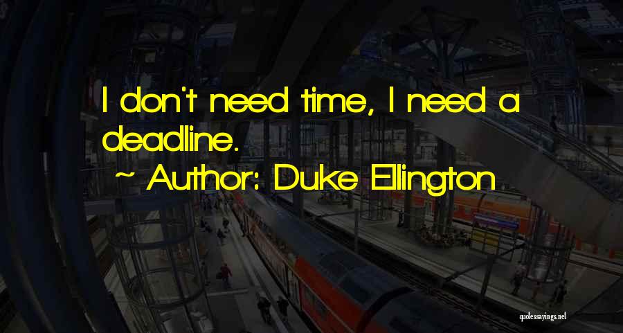 Duke Ellington Quotes: I Don't Need Time, I Need A Deadline.