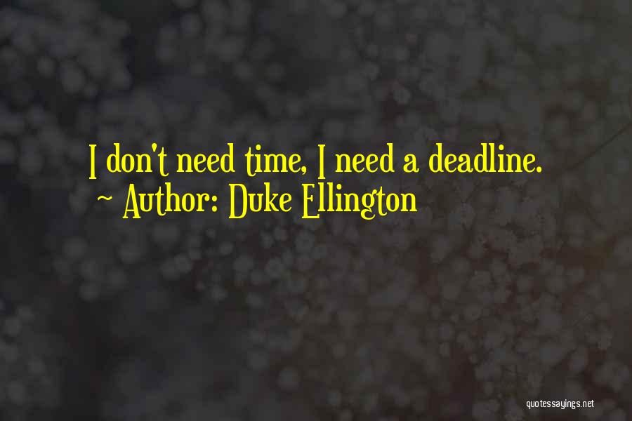 Duke Ellington Quotes: I Don't Need Time, I Need A Deadline.