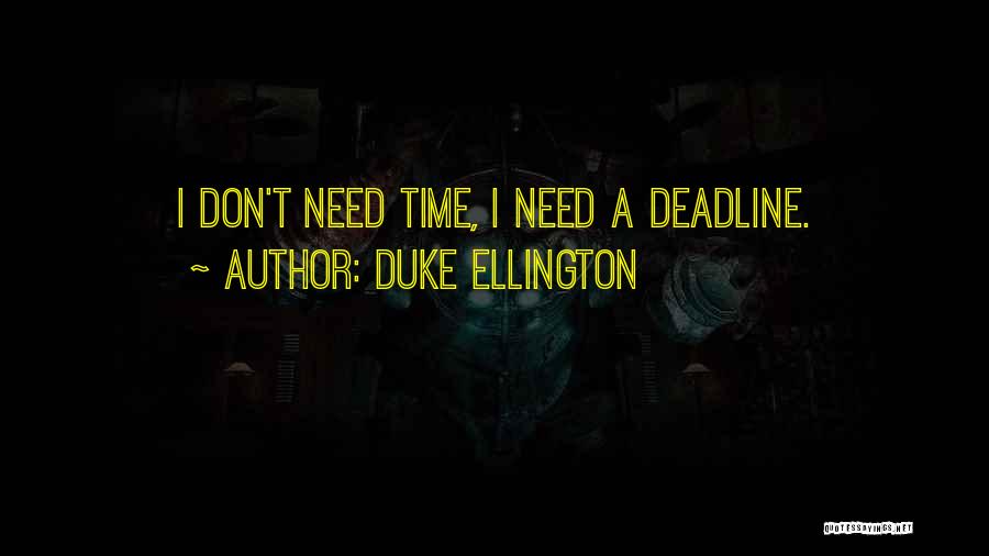 Duke Ellington Quotes: I Don't Need Time, I Need A Deadline.