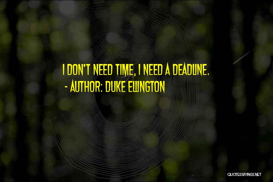 Duke Ellington Quotes: I Don't Need Time, I Need A Deadline.