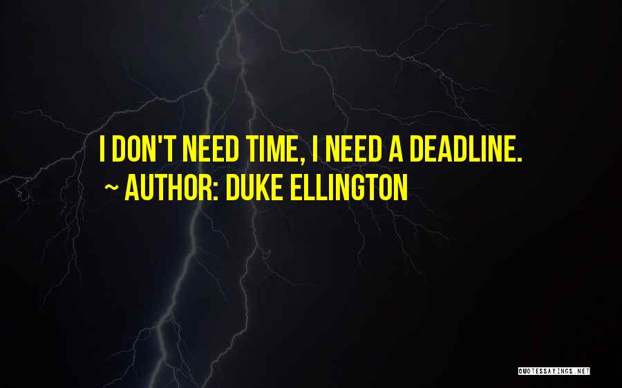 Duke Ellington Quotes: I Don't Need Time, I Need A Deadline.