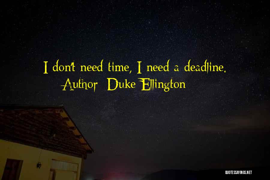 Duke Ellington Quotes: I Don't Need Time, I Need A Deadline.