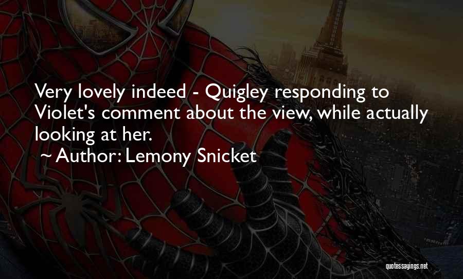 Lemony Snicket Quotes: Very Lovely Indeed - Quigley Responding To Violet's Comment About The View, While Actually Looking At Her.