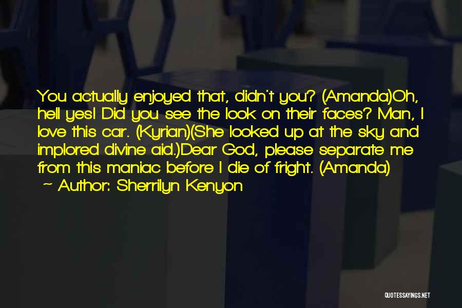 Sherrilyn Kenyon Quotes: You Actually Enjoyed That, Didn't You? (amanda)oh, Hell Yes! Did You See The Look On Their Faces? Man, I Love