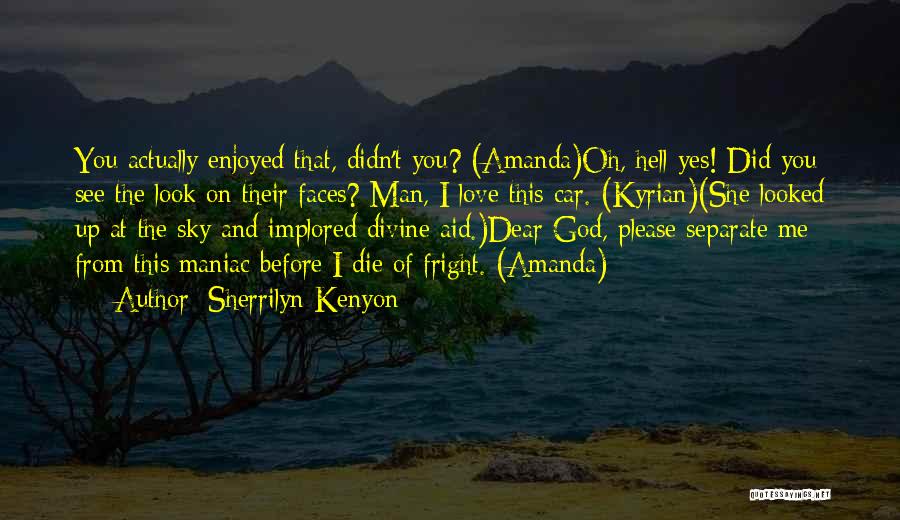 Sherrilyn Kenyon Quotes: You Actually Enjoyed That, Didn't You? (amanda)oh, Hell Yes! Did You See The Look On Their Faces? Man, I Love