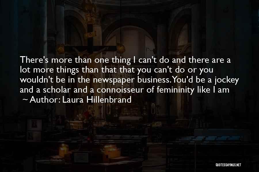 Laura Hillenbrand Quotes: There's More Than One Thing I Can't Do And There Are A Lot More Things Than That That You Can't