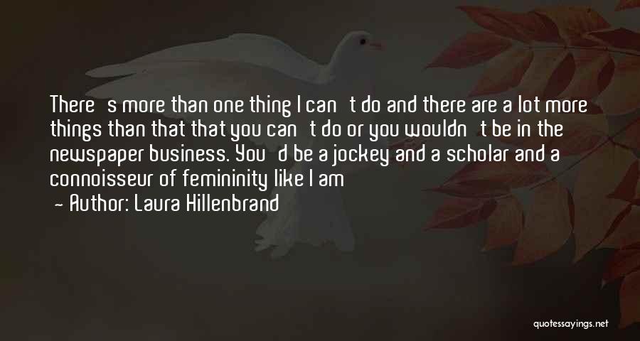 Laura Hillenbrand Quotes: There's More Than One Thing I Can't Do And There Are A Lot More Things Than That That You Can't