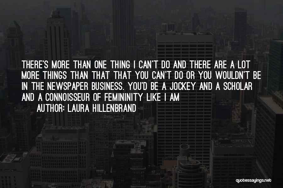 Laura Hillenbrand Quotes: There's More Than One Thing I Can't Do And There Are A Lot More Things Than That That You Can't