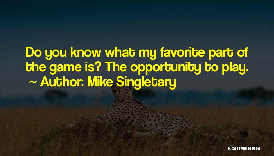 Mike Singletary Quotes: Do You Know What My Favorite Part Of The Game Is? The Opportunity To Play.