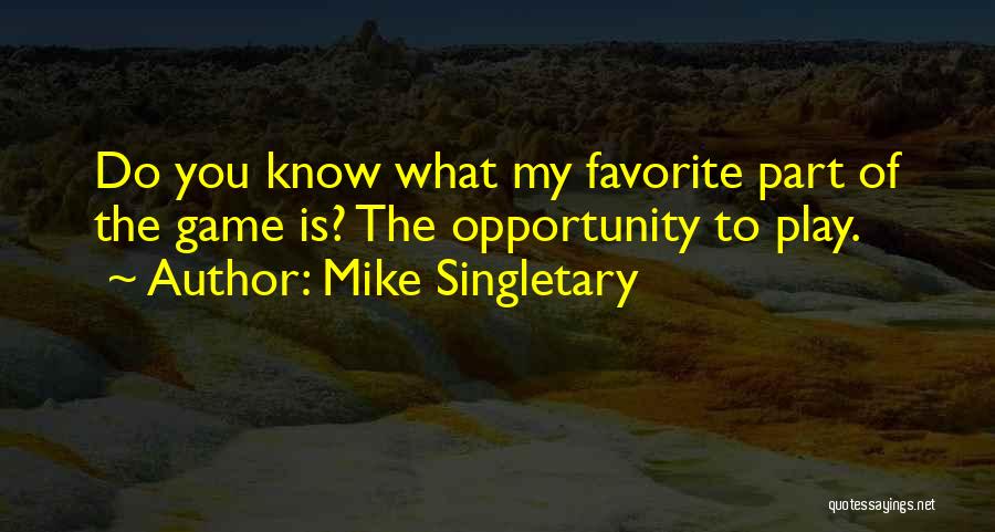 Mike Singletary Quotes: Do You Know What My Favorite Part Of The Game Is? The Opportunity To Play.