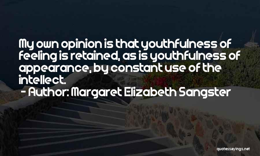 Margaret Elizabeth Sangster Quotes: My Own Opinion Is That Youthfulness Of Feeling Is Retained, As Is Youthfulness Of Appearance, By Constant Use Of The