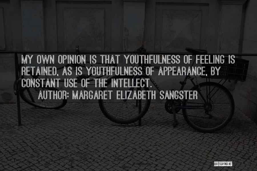 Margaret Elizabeth Sangster Quotes: My Own Opinion Is That Youthfulness Of Feeling Is Retained, As Is Youthfulness Of Appearance, By Constant Use Of The