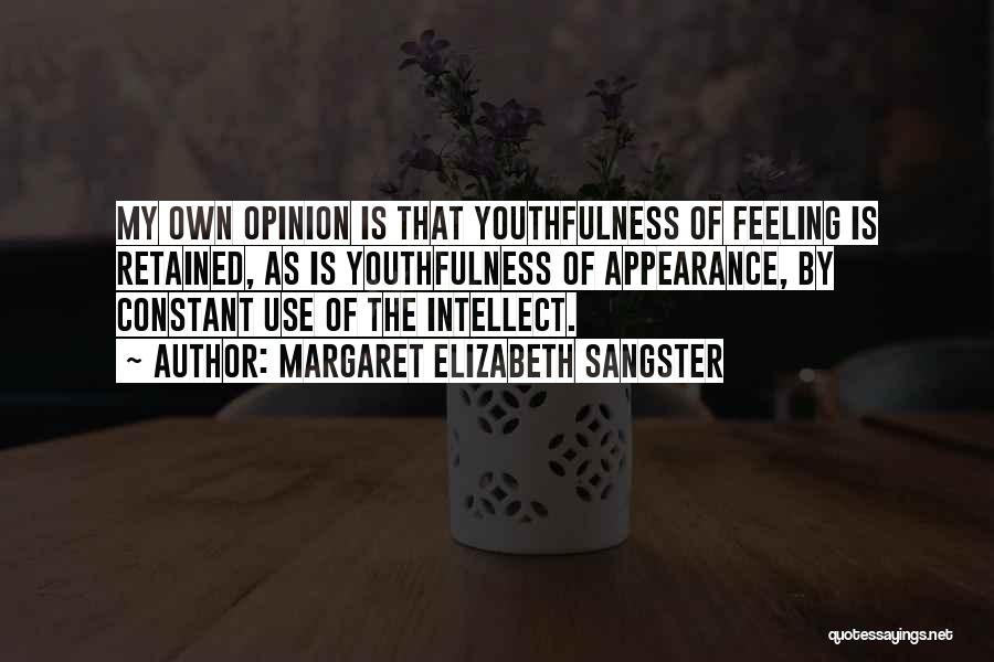 Margaret Elizabeth Sangster Quotes: My Own Opinion Is That Youthfulness Of Feeling Is Retained, As Is Youthfulness Of Appearance, By Constant Use Of The