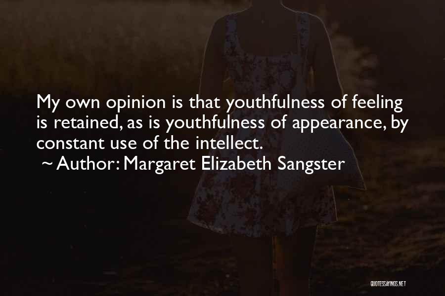 Margaret Elizabeth Sangster Quotes: My Own Opinion Is That Youthfulness Of Feeling Is Retained, As Is Youthfulness Of Appearance, By Constant Use Of The