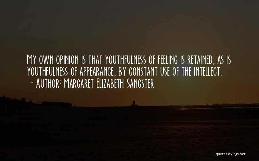 Margaret Elizabeth Sangster Quotes: My Own Opinion Is That Youthfulness Of Feeling Is Retained, As Is Youthfulness Of Appearance, By Constant Use Of The