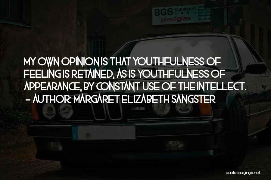 Margaret Elizabeth Sangster Quotes: My Own Opinion Is That Youthfulness Of Feeling Is Retained, As Is Youthfulness Of Appearance, By Constant Use Of The