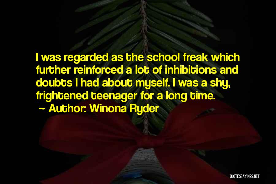 Winona Ryder Quotes: I Was Regarded As The School Freak Which Further Reinforced A Lot Of Inhibitions And Doubts I Had About Myself.