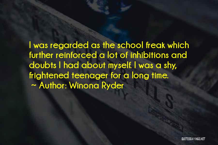 Winona Ryder Quotes: I Was Regarded As The School Freak Which Further Reinforced A Lot Of Inhibitions And Doubts I Had About Myself.