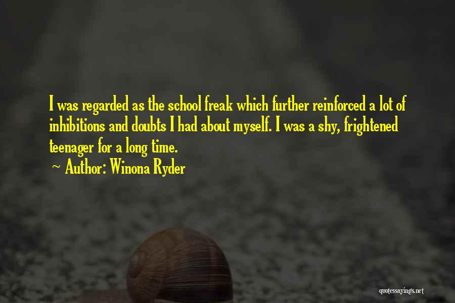 Winona Ryder Quotes: I Was Regarded As The School Freak Which Further Reinforced A Lot Of Inhibitions And Doubts I Had About Myself.