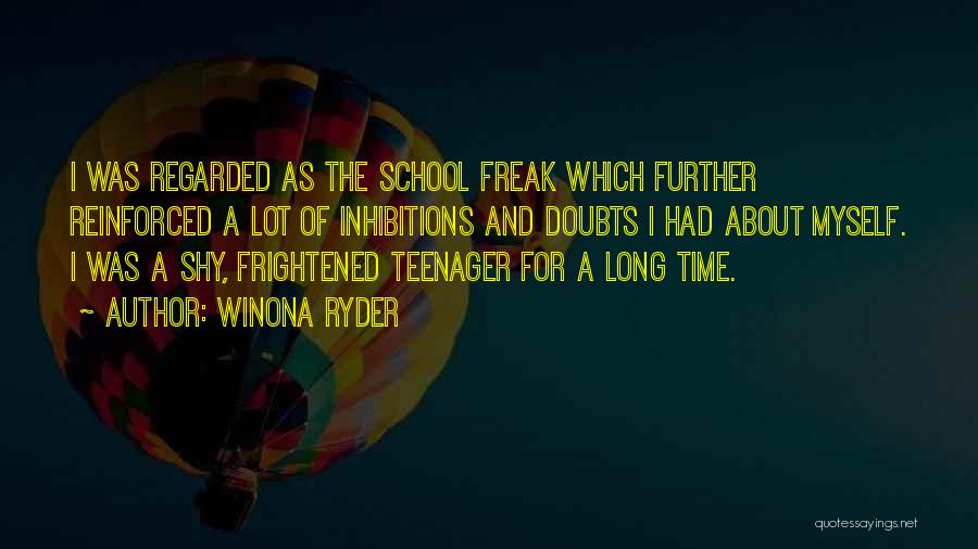 Winona Ryder Quotes: I Was Regarded As The School Freak Which Further Reinforced A Lot Of Inhibitions And Doubts I Had About Myself.