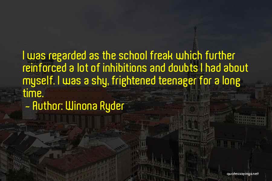 Winona Ryder Quotes: I Was Regarded As The School Freak Which Further Reinforced A Lot Of Inhibitions And Doubts I Had About Myself.
