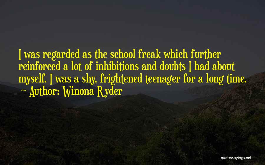 Winona Ryder Quotes: I Was Regarded As The School Freak Which Further Reinforced A Lot Of Inhibitions And Doubts I Had About Myself.