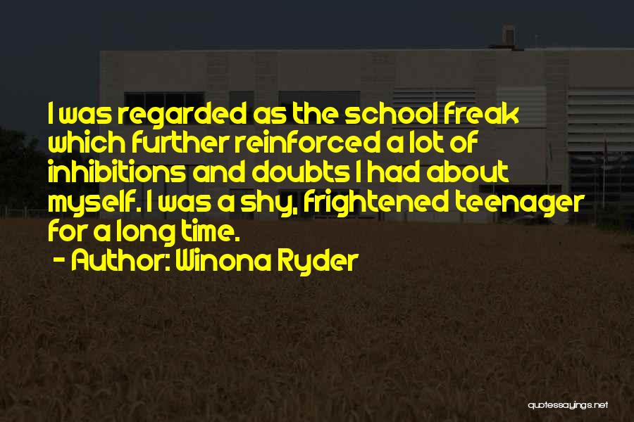 Winona Ryder Quotes: I Was Regarded As The School Freak Which Further Reinforced A Lot Of Inhibitions And Doubts I Had About Myself.