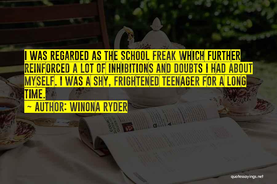 Winona Ryder Quotes: I Was Regarded As The School Freak Which Further Reinforced A Lot Of Inhibitions And Doubts I Had About Myself.