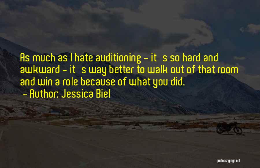 Jessica Biel Quotes: As Much As I Hate Auditioning - It's So Hard And Awkward - It's Way Better To Walk Out Of