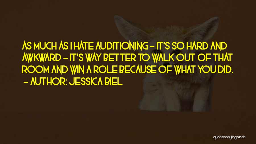 Jessica Biel Quotes: As Much As I Hate Auditioning - It's So Hard And Awkward - It's Way Better To Walk Out Of