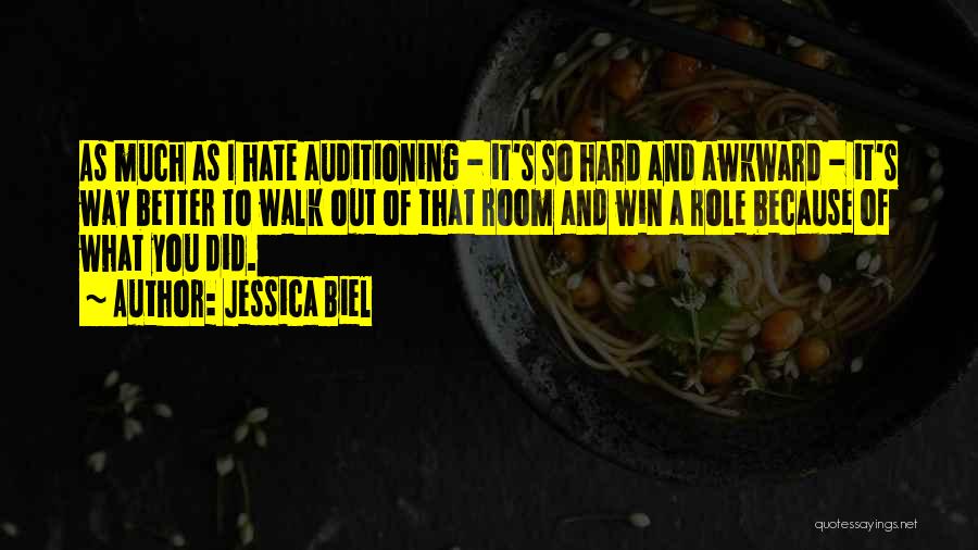 Jessica Biel Quotes: As Much As I Hate Auditioning - It's So Hard And Awkward - It's Way Better To Walk Out Of