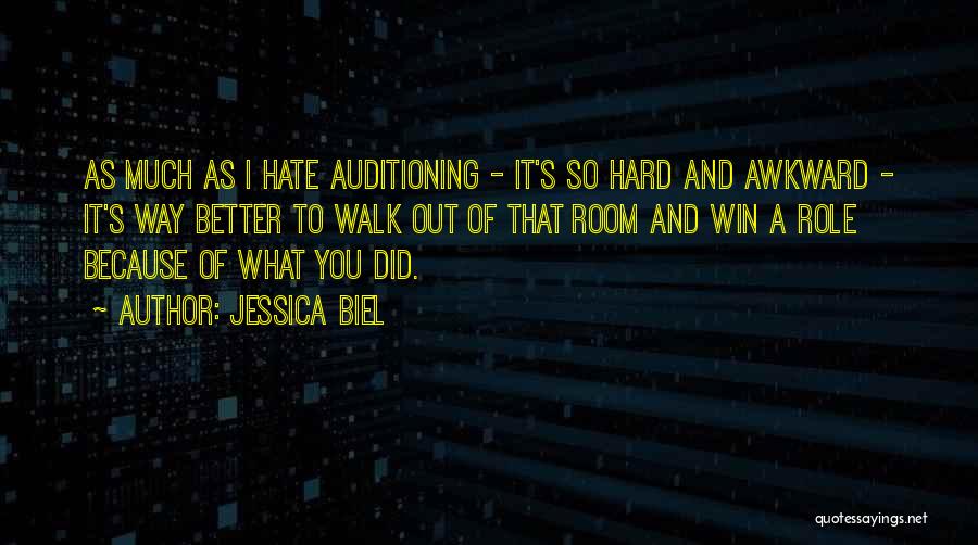 Jessica Biel Quotes: As Much As I Hate Auditioning - It's So Hard And Awkward - It's Way Better To Walk Out Of