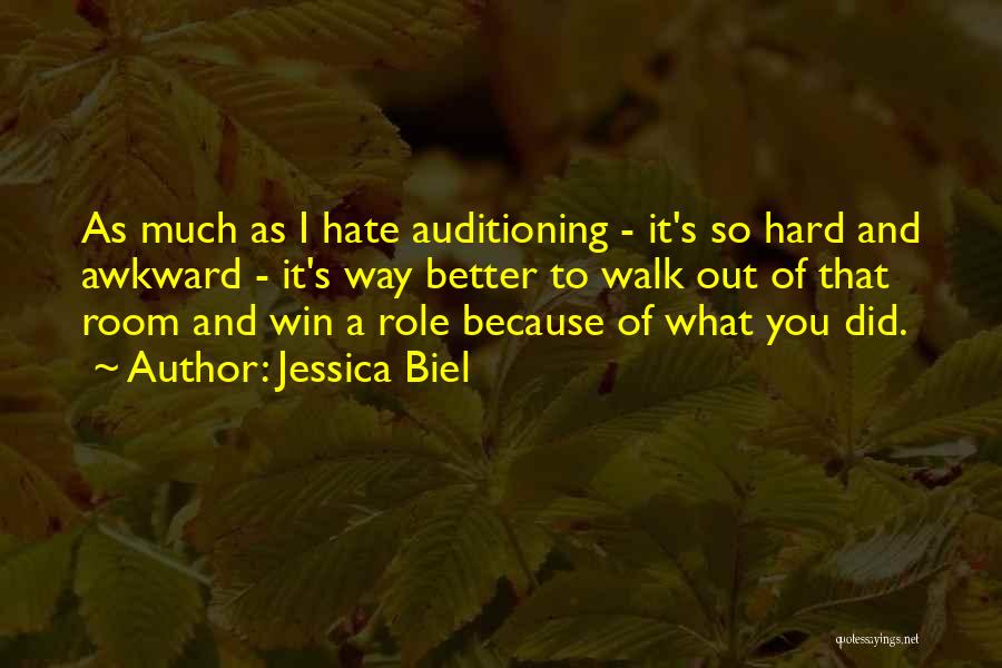 Jessica Biel Quotes: As Much As I Hate Auditioning - It's So Hard And Awkward - It's Way Better To Walk Out Of