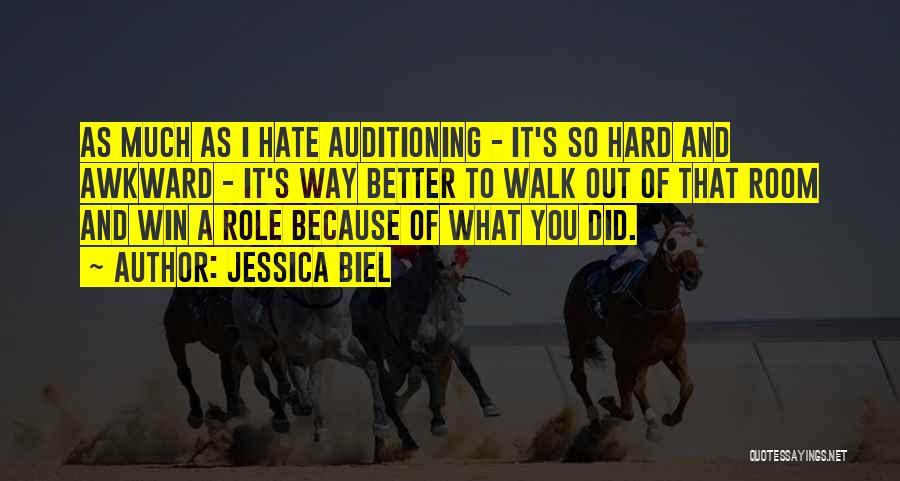 Jessica Biel Quotes: As Much As I Hate Auditioning - It's So Hard And Awkward - It's Way Better To Walk Out Of